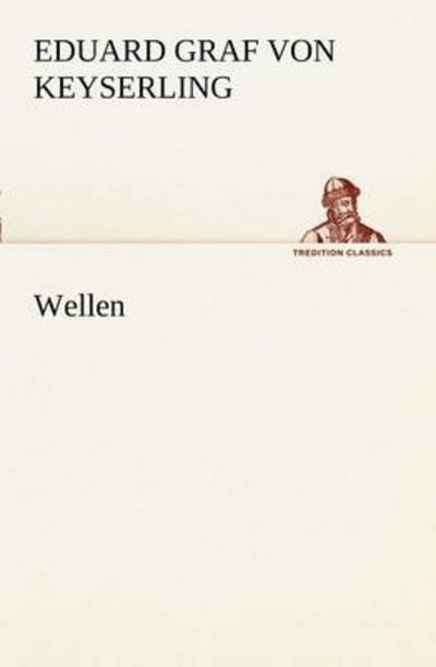 Wellen (Tredition Classics) (German Edition) - Eduard Graf Von Keyserling - Books - tredition - 9783842408289 - May 8, 2012