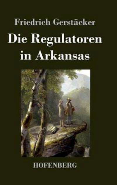 Cover for Friedrich Gerstacker · Die Regulatoren in Arkansas (Gebundenes Buch) (2017)