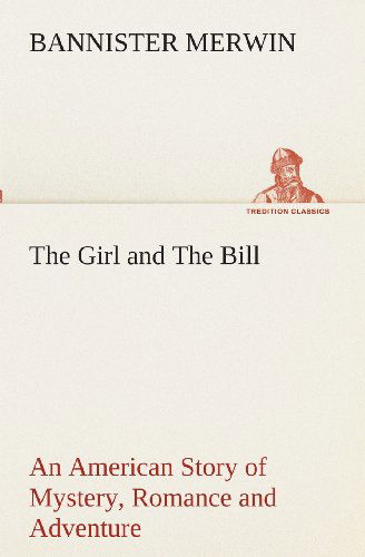 Cover for Bannister Merwin · The Girl and the Bill an American Story of Mystery, Romance and Adventure (Tredition Classics) (Paperback Book) (2013)