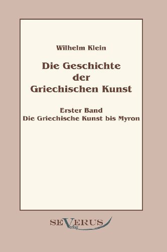 Cover for Wilhelm Klein · Geschichte Der Griechischen Kunst - Erster Band: Die Griechische Kunst Bis Myron (Paperback Book) [German edition] (2011)