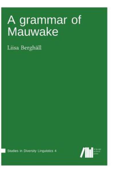 A grammar of Mauwake - Liisa Berghäll - Kirjat - Language Science Press - 9783946234289 - maanantai 8. toukokuuta 2017