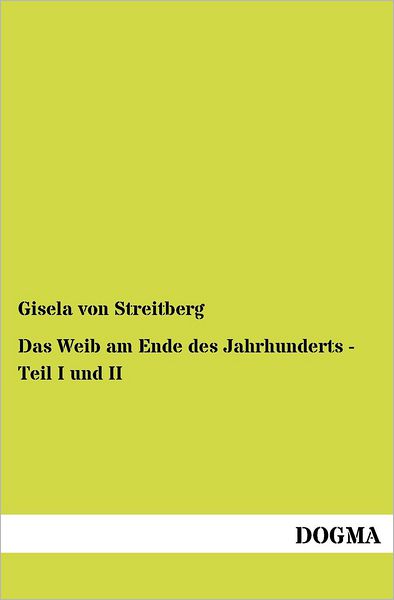 Cover for Gisela Von Streitberg · Das Weib am Ende des Jahrhunderts - Teil I und II (Paperback Book) [German edition] (2012)