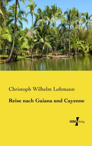 Reise Nach Guiana Und Cayenne - Christoph Wilhelm Lohmann - Books - Vero Verlag GmbH & Co. KG - 9783956105289 - November 18, 2019