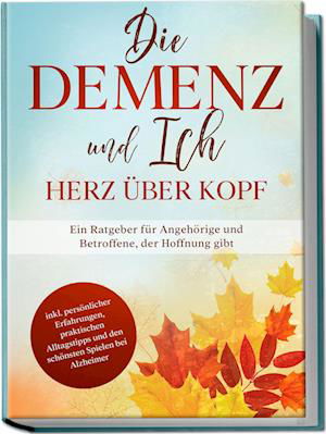 Cover for Miriam Sonnenberg · Die Demenz und Ich - Herz über Kopf: Ein Ratgeber für Angehörige und Betroffene, der Hoffnung gibt | inkl. persönlicher Erfahrungen, praktischen Alltagstipps und den schönsten Spielen bei Alzheimer (Book) (2023)