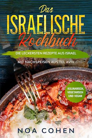 Cover for Noa Cohen · Das israelische Kochbuch: Die leckersten Rezepte aus Israel - Mit Nachspeisen aus Tel Aviv | Kulinarisch, vegetarisch und vegan (Book) (2024)