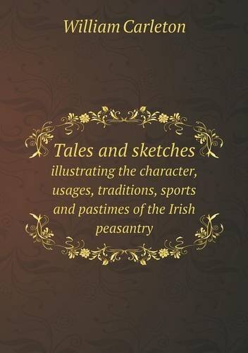 Cover for William Carleton · Tales and Sketches Illustrating the Character, Usages, Traditions, Sports and Pastimes of the Irish Peasantry (Paperback Book) (2013)