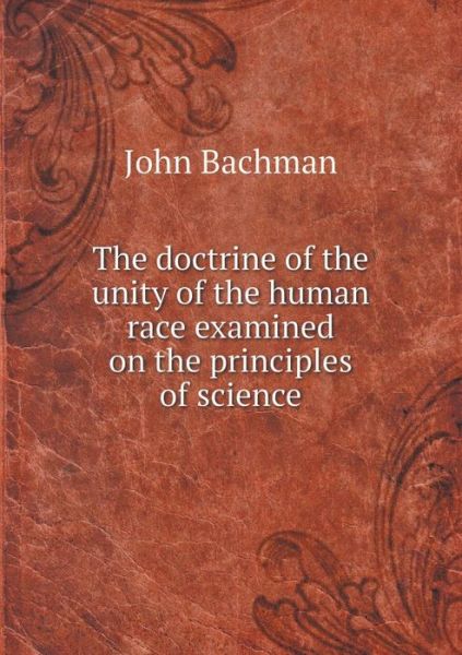 Cover for John Bachman · The Doctrine of the Unity of the Human Race Examined on the Principles of Science (Paperback Book) (2015)