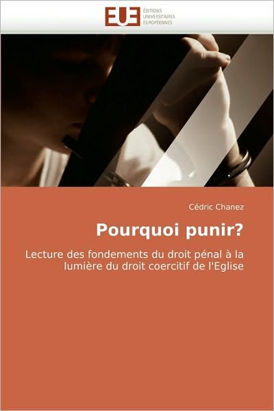 Cover for Cédric Chanez · Pourquoi Punir?: Lecture Des Fondements Du Droit Pénal À La Lumière Du Droit Coercitif De L''eglise (Pocketbok) [French edition] (2018)