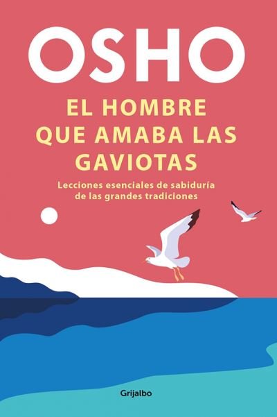 Cover for Osho · El hombre que amaba las gaviotas / The Man Who Loved Seagulls : Essential Life Lessons from the World's Greatest Wisdom Traditions (Paperback Book) (2020)