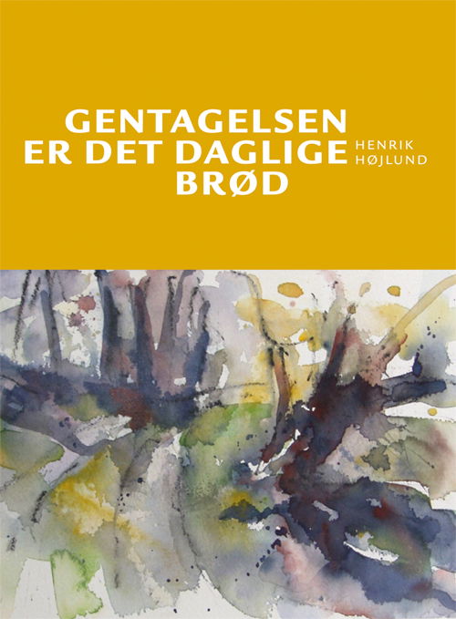 Cover for Henrik Højlund · Gentagelsen er det daglige brød (Bog) [1. udgave] (2009)