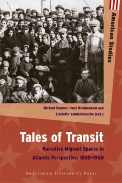 Tales of Transit: Narrative Migrant Spaces in Atlantic Perspective, 1850-1950 - American Studies - Michael Boyden - Books - Amsterdam University Press - 9789089645289 - April 1, 2013