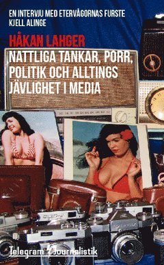 Cover for Håkan Lahger · Telegram Journalistik: Nattliga tankar, porr, politik och alltings jävlighet i media : En intervju med etervågornas furste Kjell Alinge (Book) (2014)