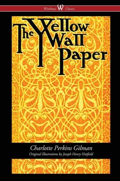 Cover for Charlotte Perkins Gilman · The Yellow Wallpaper (Wisehouse Classics - First 1892 Edition, with the Original Illustrations by Joseph Henry Hatfield) (Paperback Bog) [2016 edition] (2016)