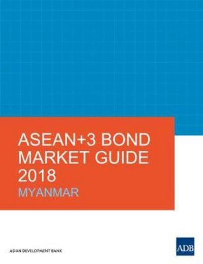Cover for Asian Development Bank · ASEAN+3 Bond Market Guide 2018: Myanmar - ASEAN+3 Bond Market Guide (Paperback Book) (2018)
