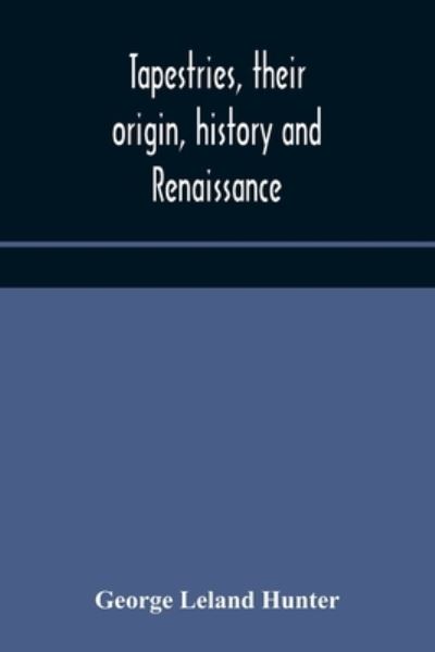 Cover for George Leland Hunter · Tapestries, their origin, history and renaissance (Pocketbok) (2020)