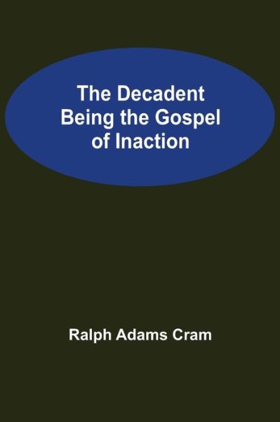 Cover for Ralph Adams Cram · The Decadent Being the Gospel of Inaction (Taschenbuch) (2021)