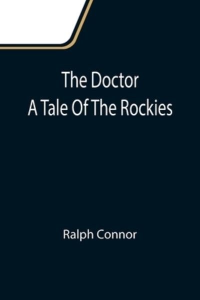 The Doctor A Tale Of The Rockies - Ralph Connor - Książki - Alpha Edition - 9789355111289 - 24 września 2021