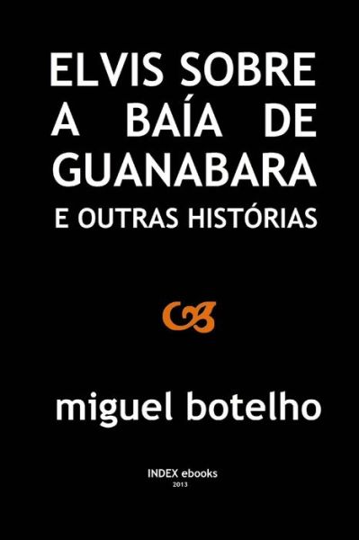 Cover for Miguel Botelho · Elvis sobre a Baia de Guanabara e outras historias (Paperback Book) (2013)