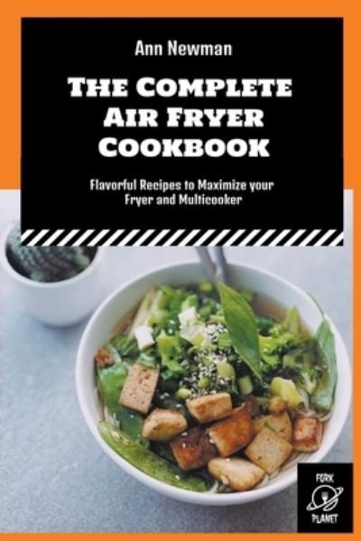 Cover for Ann Newman · The Complete Air Fryer Cookbook: Flavorful Recipes to Maximize your Fryer and Multicooker - Ann Newman Air Fryer Cookbooks (Pocketbok) (2022)