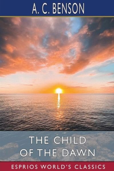 Cover for A C Benson · The Child of the Dawn (Esprios Classics) (Paperback Book) (2024)