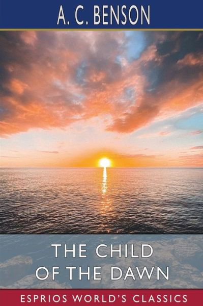 Cover for A C Benson · The Child of the Dawn (Esprios Classics) (Taschenbuch) (2024)