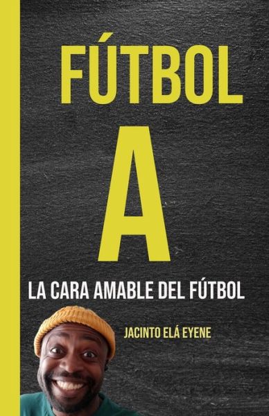 Cover for Jacinto Ela Eyene · Futbol A: La cara amable del futbol (Paperback Book) (2022)