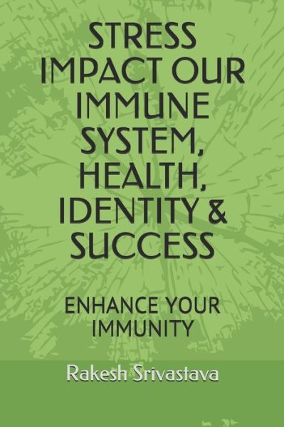 Cover for Rakesh Kumar Srivastava · Stress Impact Our Immune System, Health, Identity &amp; Success (Paperback Book) (2020)