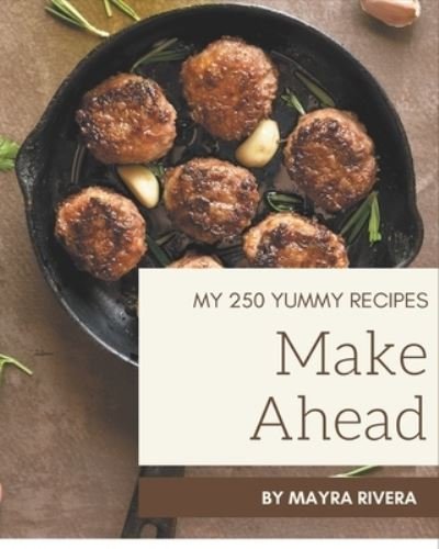 Cover for Mayra Rivera · My 250 Yummy Make Ahead Recipes (Pocketbok) (2020)