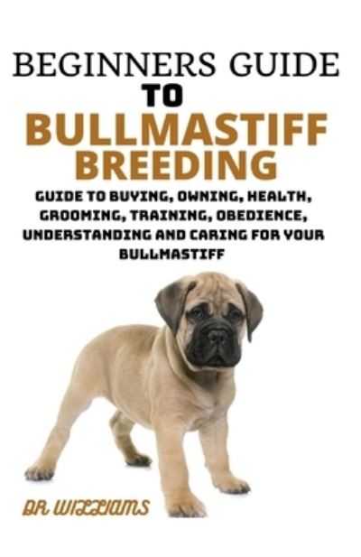 Cover for Dr Williams · Beginners Guide to Bullmastiff Breeding (Paperback Book) (2021)