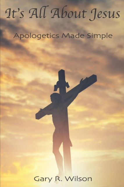 Cover for Gary R Wilson · It's All About Jesus: Apologetics Made Simple (Paperback Book) (2021)