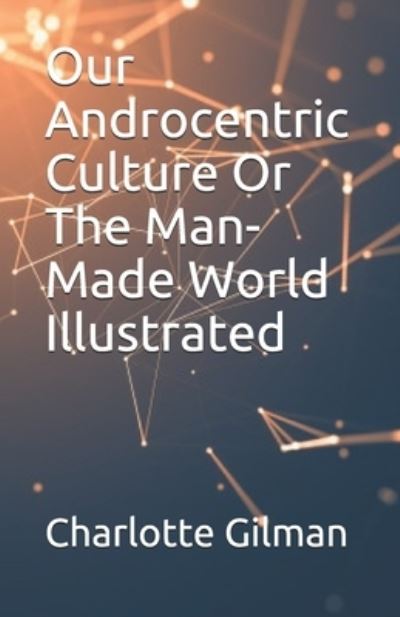 Cover for Charlotte Gilman · Our Androcentric Culture Or The Man-Made World Illustrated (Paperback Book) (2021)