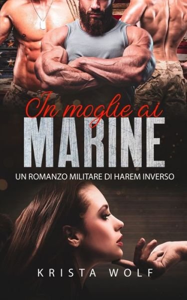 In Moglie ai Marine: Un Romanzo Militare di Harem Inverso - Krista Wolf - Bücher - Independently Published - 9798805173289 - 18. April 2022