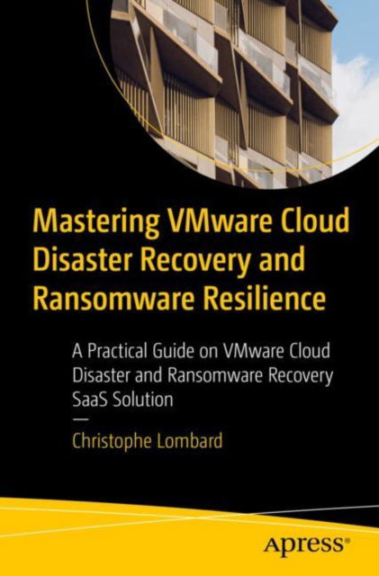 Cover for Christophe Lombard · Mastering VMware Cloud Disaster Recovery and Ransomware Resilience: A Practical Guide on VMware Cloud Disaster and Ransomware Recovery SaaS Solution (Paperback Book) (2024)