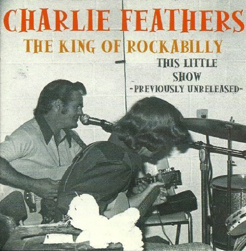 This Little Show - King Of Rab - Charlie Feathers - Muziek - EAGLE - 4017739901290 - 8 maart 2001
