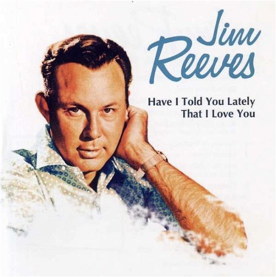 Have I Told You Lately That I Love You - Jim Reeves - Muziek - CHOLA - 8717423054290 - 1 november 2007