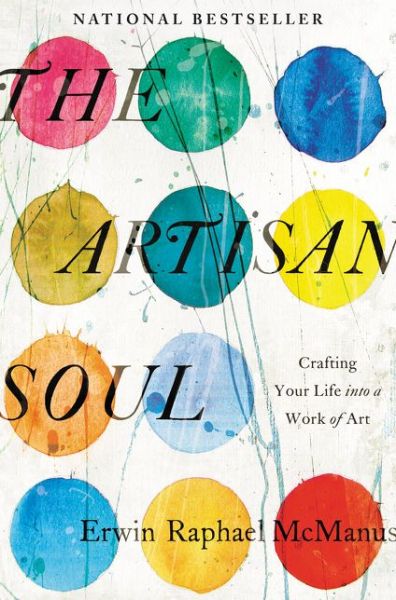 Cover for Erwin Raphael McManus · The Artisan Soul: Crafting Your Life into a Work of Art (Paperback Book) (2015)