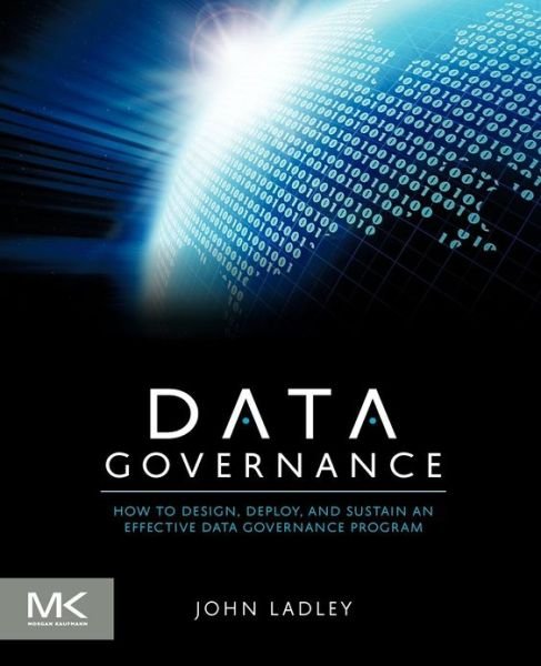 Cover for Ladley, John (Principal of IMCue Solutions, Editor of the Data Strategy Journal) · Data Governance: How to Design, Deploy and Sustain an Effective Data Governance Program - The Morgan Kaufmann Series on Business Intelligence (Paperback Book) (2012)