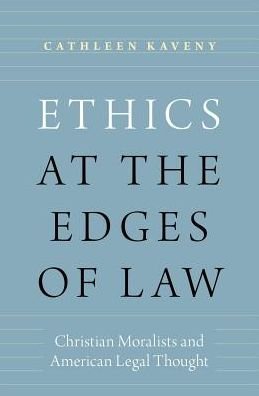 Cover for Kaveny, Cathleen (Darald and Juliet Libby Professor of Law and Theology, Darald and Juliet Libby Professor of Law and Theology, Boston College) · Ethics at the Edges of Law: Christian Moralists and American Legal Thought (Hardcover Book) (2017)