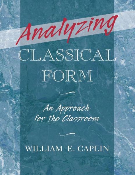 Cover for Caplin, William E. (James McGill Professor of Music Theory, James McGill Professor of Music Theory, McGill University) · Analyzing Classical Form: An Approach for the Classroom (Pocketbok) (2013)