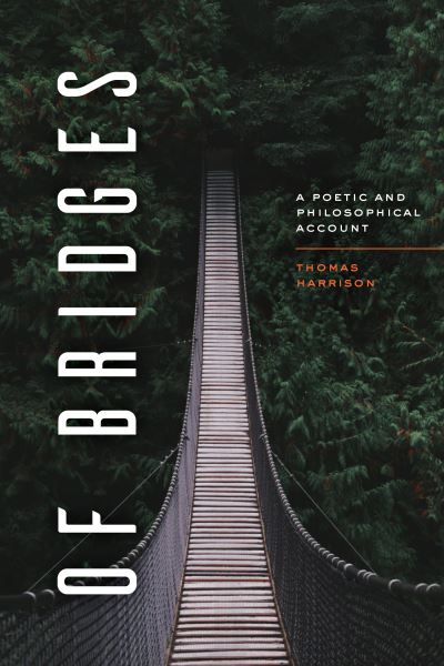 Of Bridges: A Poetic and Philosophical Account - Thomas Harrison - Books - The University of Chicago Press - 9780226735290 - April 1, 2021