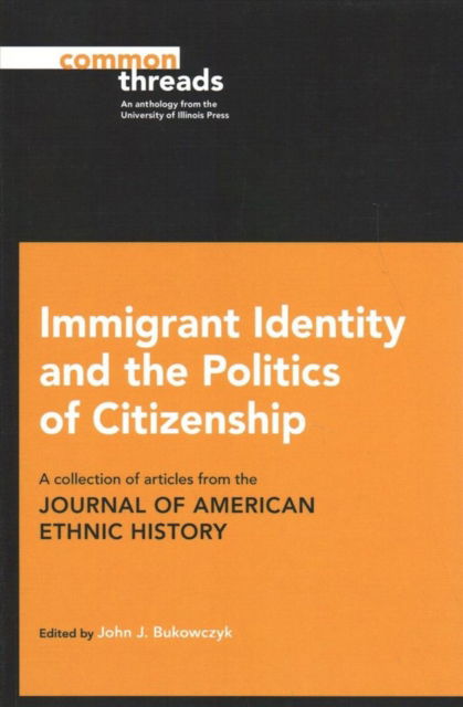 Cover for John J Bukowczyk · Immigrant Identity and the Politics of Citizenship: A Collection of Articles from the Journal of American Ethnic History - Common Threads (Paperback Book) (2016)