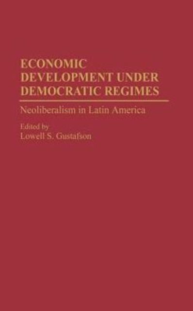 Cover for Lowell S. Gustafson · Economic Development under Democratic Regimes: Neoliberalism in Latin America (Hardcover Book) (1994)