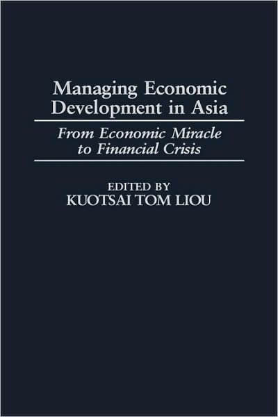 Cover for Kuotsai Liou · Managing Economic Development in Asia: From Economic Miracle to Financial Crisis (Gebundenes Buch) (2002)