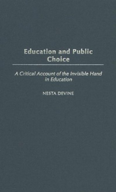 Cover for Nesta Devine · Education and Public Choice: A Critical Account of the Invisible Hand in Education - Critical Studies in Education and Culture Series (Hardcover Book) (2004)