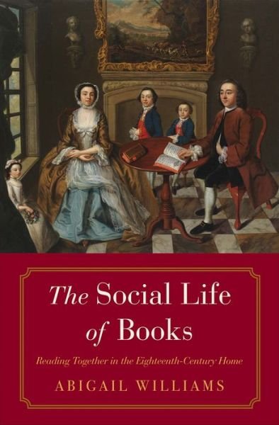 Cover for Abigail Williams · The Social Life of Books: Reading Together in the Eighteenth-Century Home - The Lewis Walpole Series in Eighteenth-Century Culture and History (Hardcover bog) (2017)