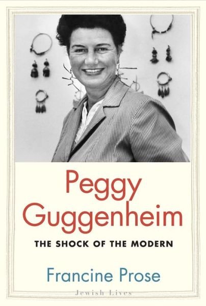 Cover for Francine Prose · Peggy Guggenheim: The Shock of the Modern - Jewish Lives (Pocketbok) (2016)