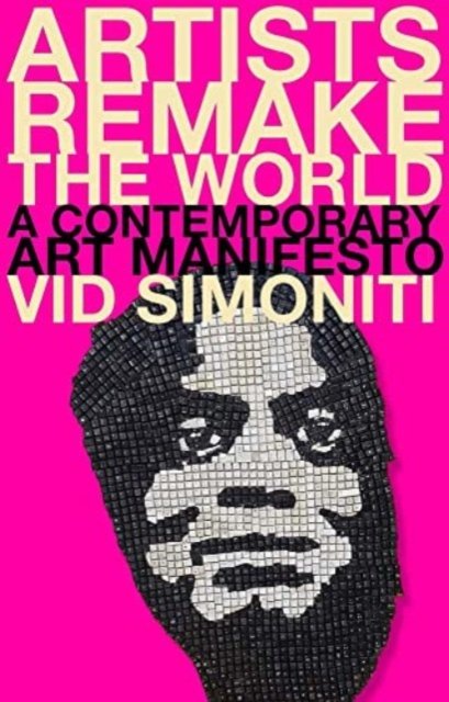 Cover for Vid Simoniti · Artists Remake the World: A Contemporary Art Manifesto (Inbunden Bok) (2023)