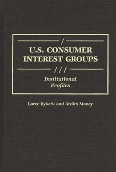 Cover for Loree Bykerk · U.S. Consumer Interest Groups: Institutional Profiles - Greenwood Reference Volumes on American Public Policy Formation (Hardcover Book) (1995)