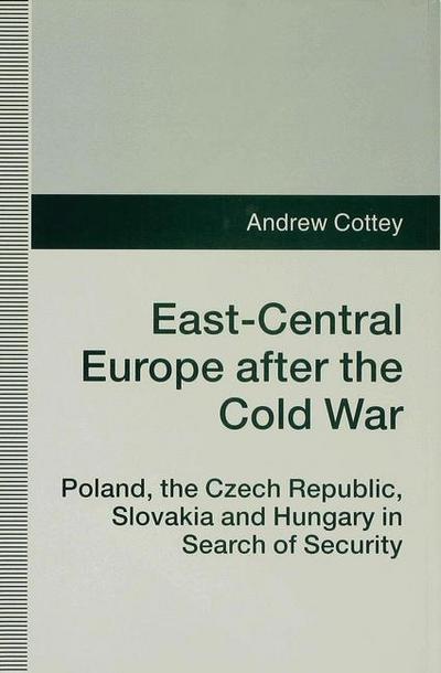 Cover for Andrew Cottey · East-central Europe After the Cold War: Poland, the Czech Republic, Slovakia and Hungary in Search of Security (Gebundenes Buch) (1995)