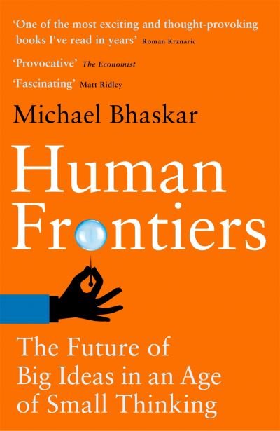 Cover for Michael Bhaskar · Human Frontiers: The Future of Big Ideas in an Age of Small Thinking (Paperback Book) (2022)
